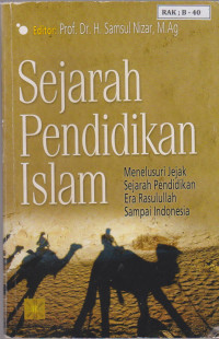 Image of Sejarah Pendidikan Islam: Menelusuri Jejak Sejarah Pendidikan Era Rasulullah Sampai Indonesia